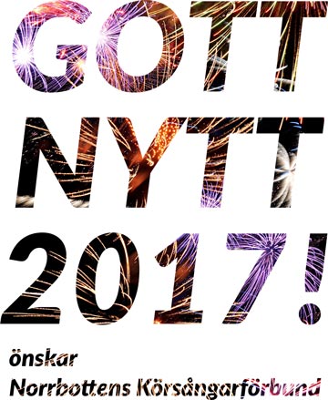 GOTT NYTT 2017! önskar Norrbottens Körsångarförbund
